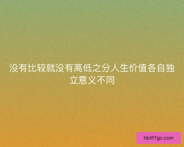 没有比较就没有高低之分人生价值各自独立意义不同